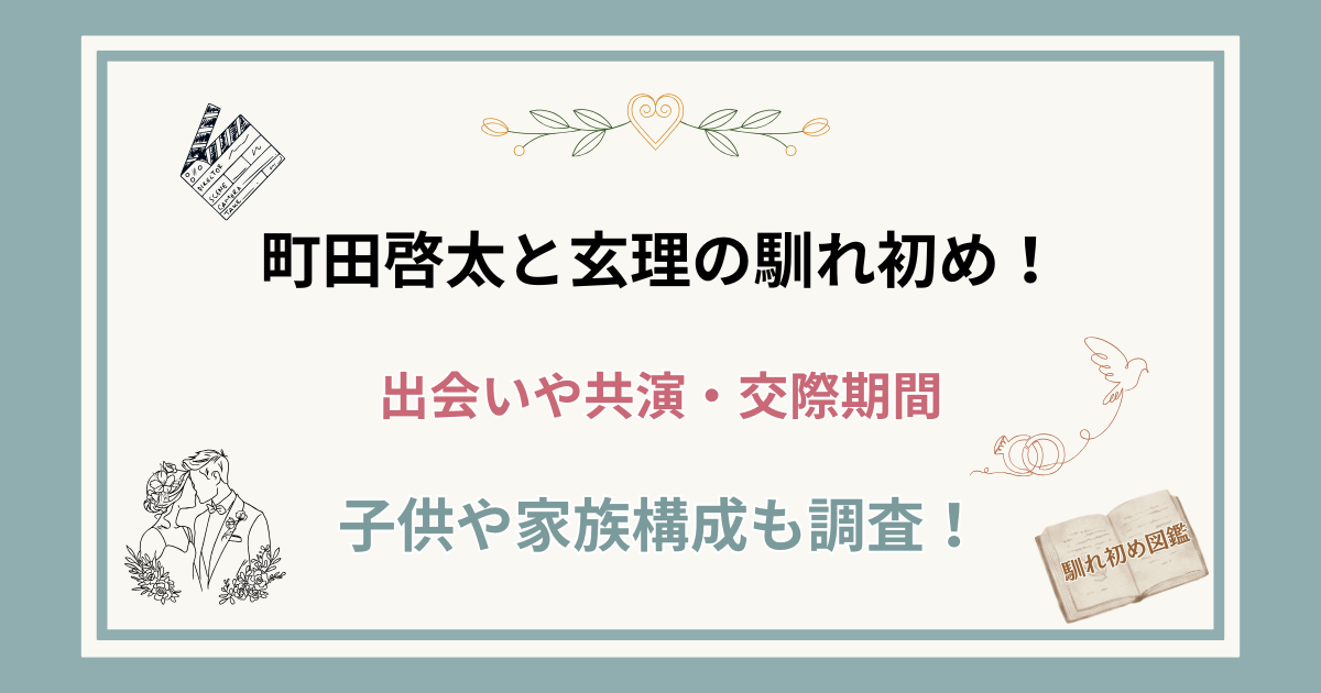 町田啓太と玄理の馴れ初め！